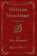 Matilda Montfort, Vol. 4 of 4: A Romantic Novel (Classic Reprint)