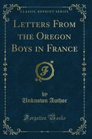 Letters From the Oregon Boys in France (Classic Reprint)