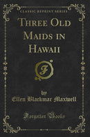 Three Old Maids in Hawaii (Classic Reprint)