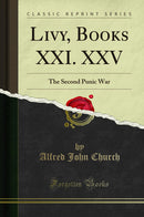 Livy, Books XXI. XXV: The Second Punic War (Classic Reprint)