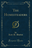 The Homesteaders (Classic Reprint)