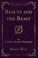 Beauty and the Beast (Classic Reprint)