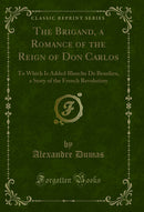 The Brigand, a Romance of the Reign of Don Carlos: To Which Is Added Blanche De Beaulieu, a Story of the French Revolution (Classic Reprint)