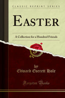 Easter: A Collection for a Hundred Friends (Classic Reprint)