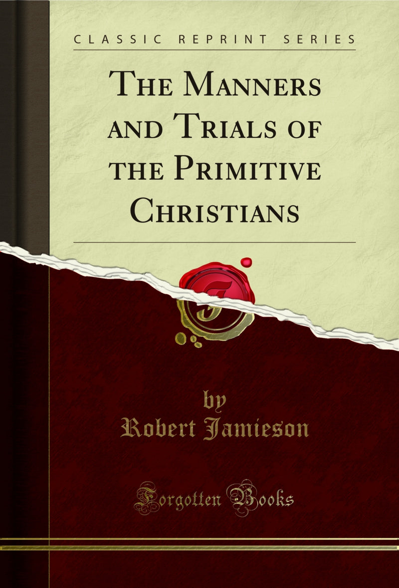 The Manners and Trials of the Primitive Christians (Classic Reprint)