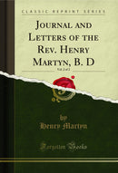 Journal and Letters of the Rev. Henry Martyn, B. D, Vol. 2 of 2 (Classic Reprint)