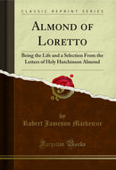 Almond of Loretto: Being the Life and a Selection From the Letters of Hely Hutchinson Almond (Classic Reprint)