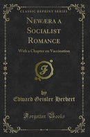 Newæra a Socialist Romance: With a Chapter on Vaccination (Classic Reprint)