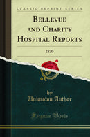 Bellevue and Charity Hospital Reports: 1870 (Classic Reprint)