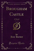Brougham Castle, Vol. 1 of 2: A Novel (Classic Reprint)