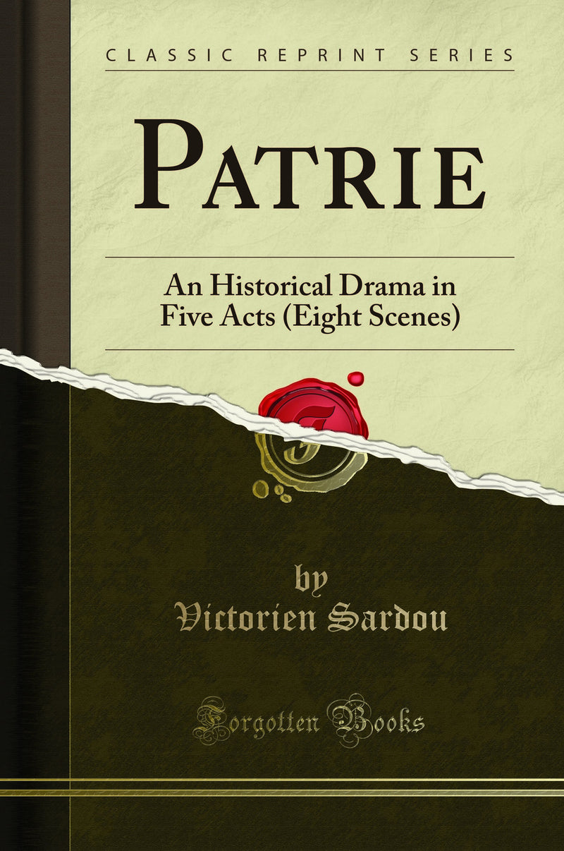 Patrie: An Historical Drama in Five Acts (Eight Scenes) (Classic Reprint)