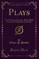 Plays: The Winning of Latane, Better Than Gold, the Valedictory, Lone Star (Classic Reprint)