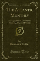 The Atlantic Monthly, Vol. 28: A Magazine of Literature, Science, Art, and Politics (Classic Reprint)