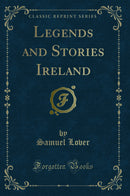 Legends and Stories Ireland (Classic Reprint)