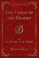 The Child of the Desert, Vol. 2 of 3 (Classic Reprint)