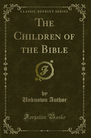 The Children of the Bible (Classic Reprint)