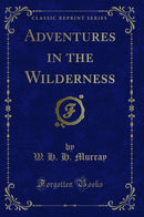 Adventures in the Wilderness (Classic Reprint)