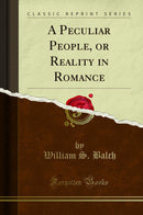 A Peculiar People, or Reality in Romance (Classic Reprint)