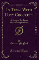 In Texas With Davy Crockett: A Story of the Texas War of Independence (Classic Reprint)