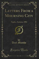 Letters From a Mourning City: Naples, Autumn, 1884 (Classic Reprint)