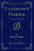 Pilkerton's Peerage: A Comedy in Four Acts (Classic Reprint)