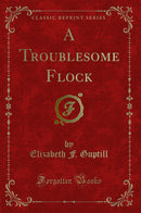 A Troublesome Flock (Classic Reprint)
