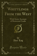 Whittlings From the West: With Some Account of Butternut Castle (Classic Reprint)