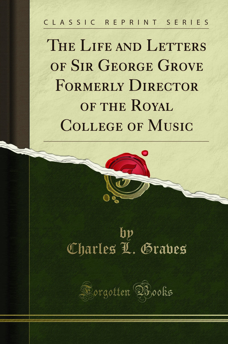 The Life and Letters of Sir George Grove Formerly Director of the Royal College of Music (Classic Reprint)