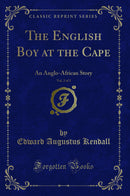 The English Boy at the Cape, Vol. 2 of 3: An Anglo-African Story (Classic Reprint)