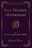 Paul Nugent, Materialist, Vol. 1 of 2 (Classic Reprint)
