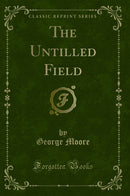 The Untilled Field (Classic Reprint)
