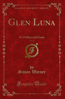 Glen Luna, Vol. 21: Or Dollars and Cents (Classic Reprint)