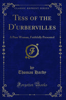Tess of the D''urbervilles: A Pure Woman, Faithfully Presented (Classic Reprint)