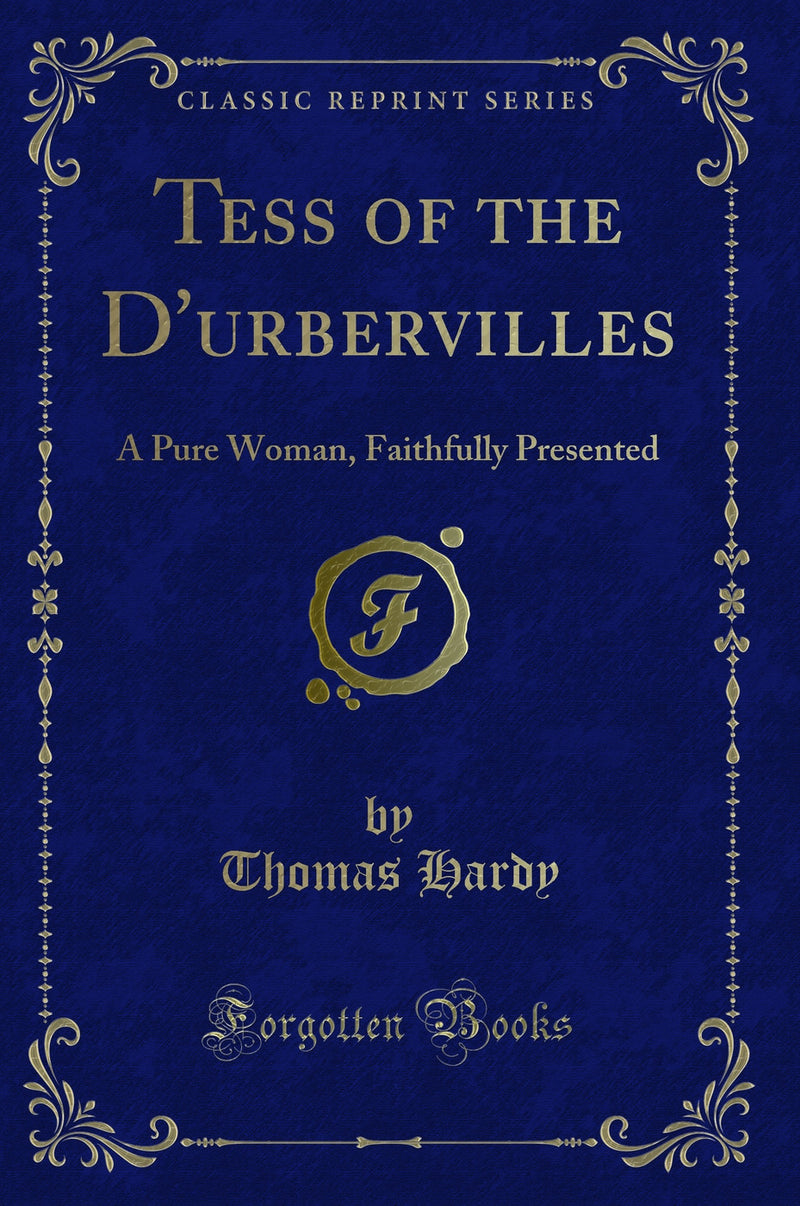 Tess of the D''urbervilles: A Pure Woman, Faithfully Presented (Classic Reprint)