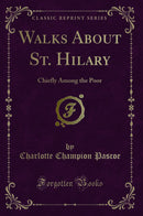 Walks About St. Hilary: Chiefly Among the Poor (Classic Reprint)