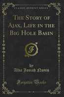 The Story of Ajax, Life in the Big Hole Basin (Classic Reprint)