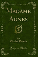 Madame Agnes (Classic Reprint)