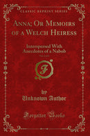 Anna; Or Memoirs of a Welch Heiress, Vol. 2 of 2: Interspersed With Anecdotes of a Nabob (Classic Reprint)