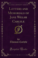 Letters and Memorials of Jane Welsh Carlyle, Vol. 1 (Classic Reprint)