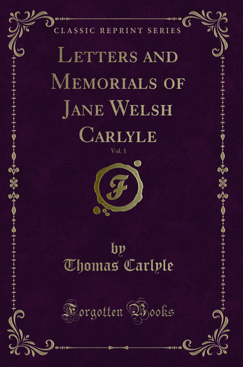 Letters and Memorials of Jane Welsh Carlyle, Vol. 1 (Classic Reprint)