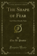 The Shape of Fear: And Other Ghostly Tales (Classic Reprint)