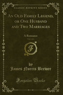 An Old Family Legend, or One Husband and Two Marriages, Vol. 2 of 4: A Romance (Classic Reprint)