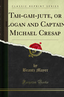 Tah-gah-jute, or Logan and Captain Michael Cresap: A Discourse (Classic Reprint)
