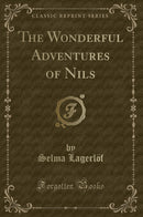 The Wonderful Adventures of Nils (Classic Reprint)