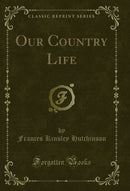 Our Country Life (Classic Reprint)