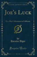 Joe's Luck: Or, a Boy's Adventures in California (Classic Reprint)