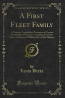A First Fleet Family: A Hitherto Unpublished Narrative of Certain Remarkable Adventures Compiled From the Papers of Sergeant William Dew of the Marines (Classic Reprint)