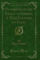 Elizabeth or the Exiles of Siberia; A Tale Founded on Facts (Classic Reprint)
