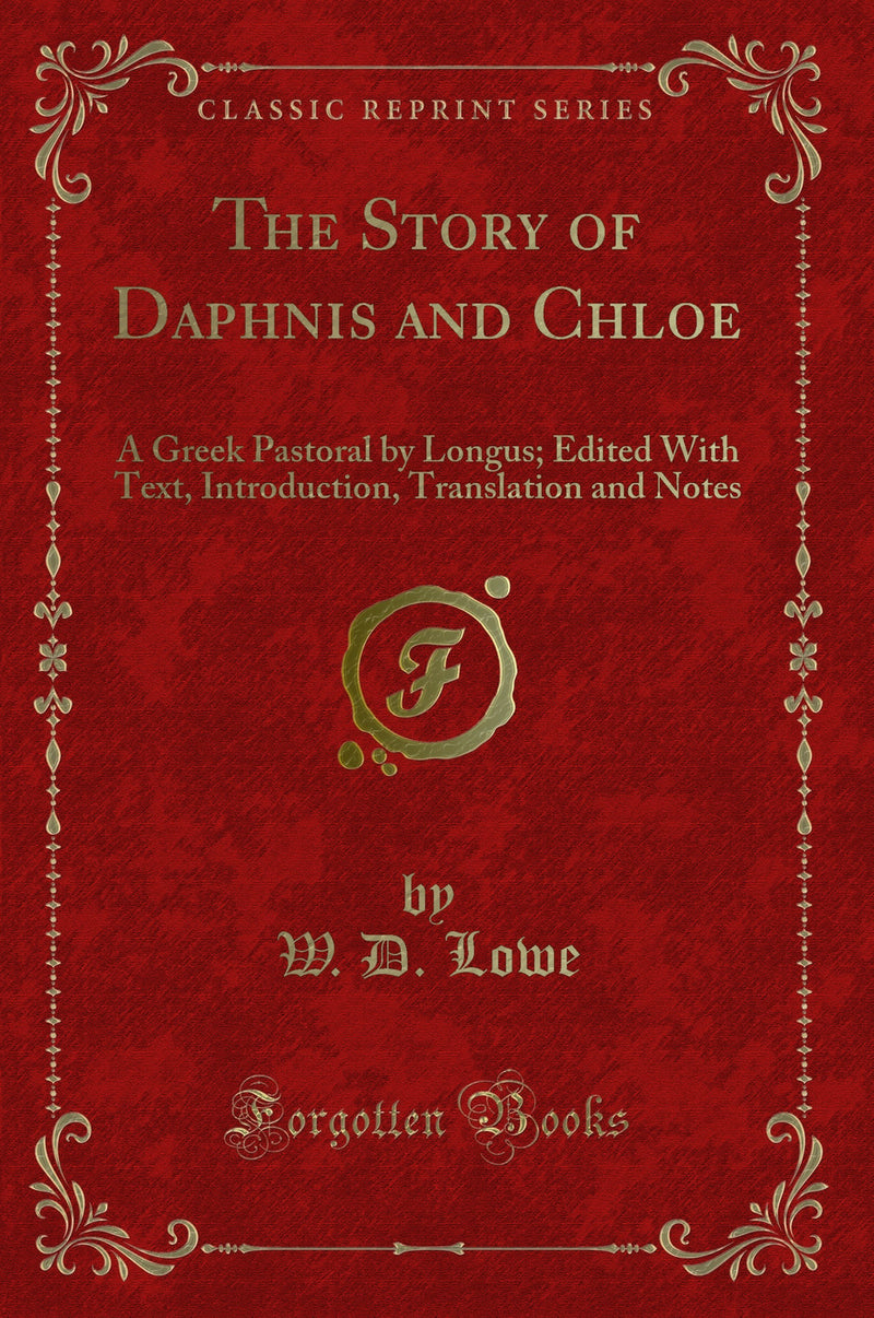 The Story of Daphnis and Chloe: A Greek Pastoral by Longus; Edited With Text, Introduction, Translation and Notes (Classic Reprint)