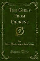 Ten Girls From Dickens (Classic Reprint)